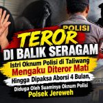 TEROR DI BALIK SERAGAM – Istri Oknum Polisi di Taliwang Mengaku Diteror Mati Hingga Dipaksa Aborsi 4 Bulan, Diduga Oleh Suaminya Oknum Polisi Polsek Jereweh